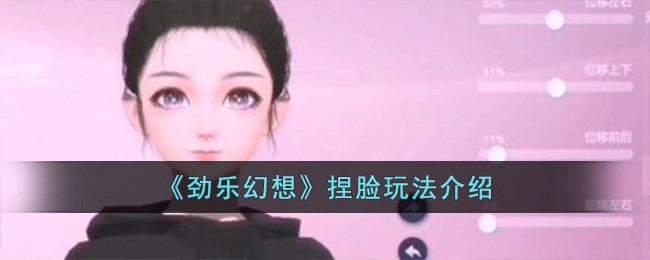 《劲乐幻想》捏脸玩法介绍_《劲乐幻想》捏脸怎么玩