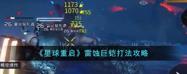 《星球重启》雷蚀巨铠详细打法_《星球重启》雷蚀巨铠打法攻略