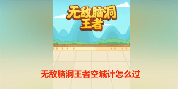 无敌脑洞王者空城计怎么过