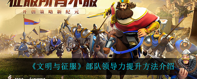 《文明与征服》部队领导力提升方法介绍