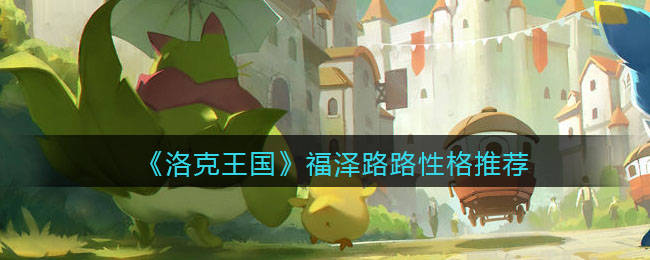 《洛克王国》福泽路路性格推荐