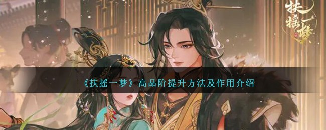 《扶摇一梦》高品阶提升方法及作用介绍_《扶摇一梦》高品阶如何提升