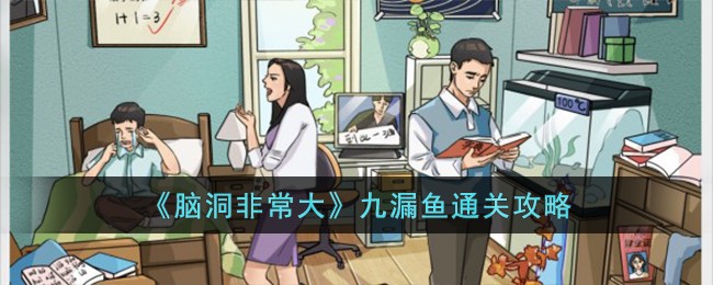 《脑洞非常大》九漏鱼怎么通关_《脑洞非常大》九漏鱼通关攻略