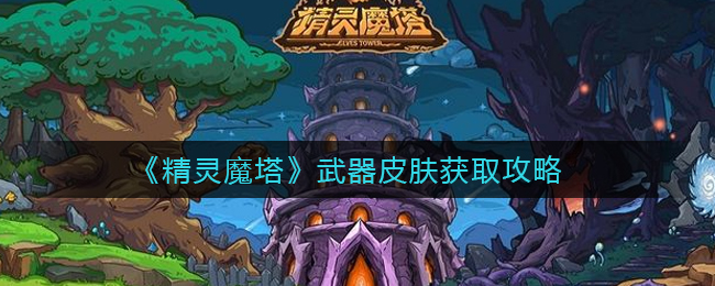《精灵魔塔》武器皮肤获取攻略