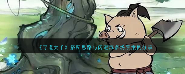 《寻道大千》闪避流搭配思路_《寻道大千》闪避流多场景案例分享