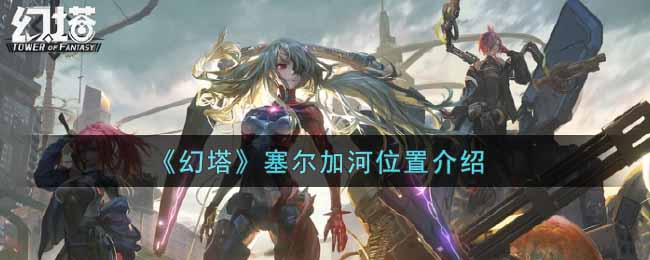 《幻塔》塞尔加河位置介绍