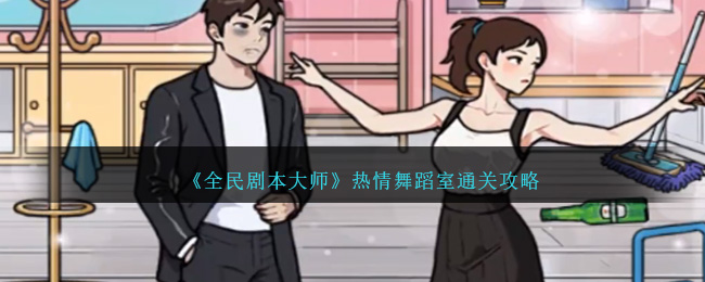 《全民剧本大师》热情舞蹈室怎么通关_《全民剧本大师》热情舞蹈室通关攻略