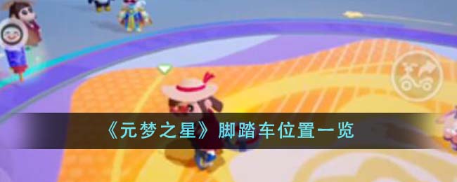 《元梦之星》脚踏车位置分享_《元梦之星》脚踏车在哪
