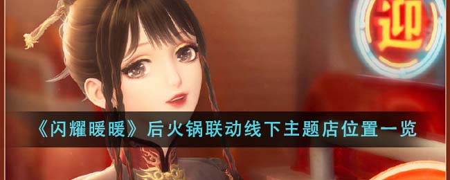 《闪耀暖暖》后火锅联动线下主题店位置分享_《闪耀暖暖》后火锅联动线下主题店只有上海有吗