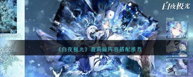 《白夜极光》查莉娅阵容怎么搭配_《白夜极光》查莉娅阵容搭配分享