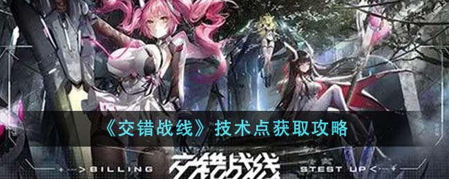 《交错战线》技术点获取攻略_《交错战线》技术点如何获取
