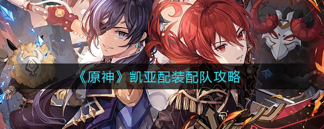 《原神》凯亚配装配队攻略