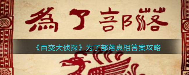 《百变大侦探》为了部落真相答案攻略