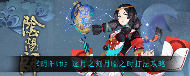 《阴阳师》逐月之刻月临之时打法攻略