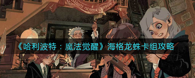 《哈利波特：魔法觉醒》海格龙蛛卡组攻略