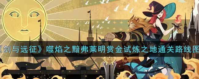 《剑与远征》噬焰之黯弗莱明赏金试炼之地通关路线图一览
