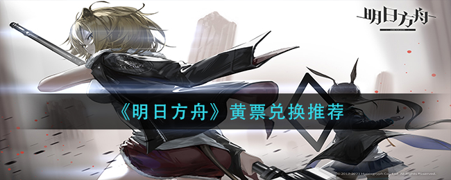 《明日方舟》黄票兑换推荐