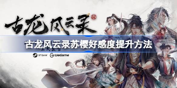 古龙风云录苏樱好感度怎么提升_古龙风云录苏樱好感度提升的详细教程