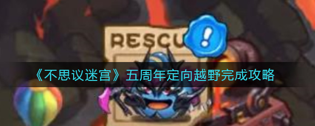 《不思议迷宫》五周年定向越野完成攻略