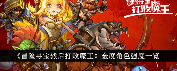 《冒险寻宝然后打败魔王》金度角色强度介绍_《冒险寻宝然后打败魔王》金度角色强度怎么样