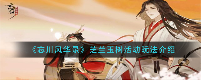 《忘川风华录》芝兰玉树活动玩法介绍