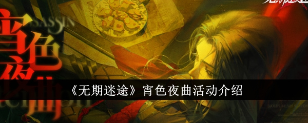 《无期迷途》宵色夜曲活动介绍_《无期迷途》宵色夜曲活动有什么内容