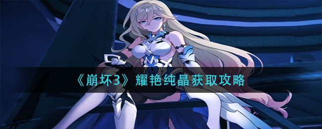 《崩坏3》耀艳纯晶获取攻略