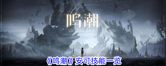 《鸣潮》安可技能是什么_《鸣潮》安可技能一览