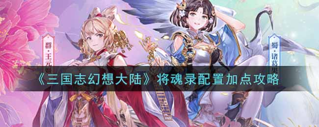 《三国志幻想大陆》将魂录配置加点攻略