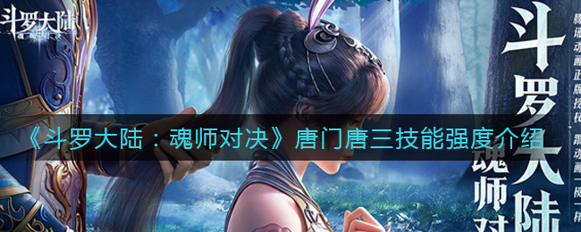 《斗罗大陆：魂师对决》唐门唐三技能强度介绍