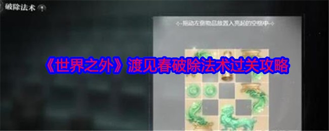 《世界之外》渡见春破除法术过关攻略_《世界之外》渡见春破除法术如何过关