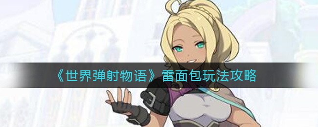 《世界弹射物语》雷面包玩法攻略