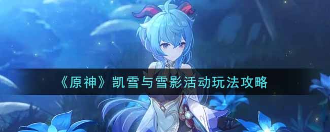 《原神》凯雪与雪影活动玩法攻略