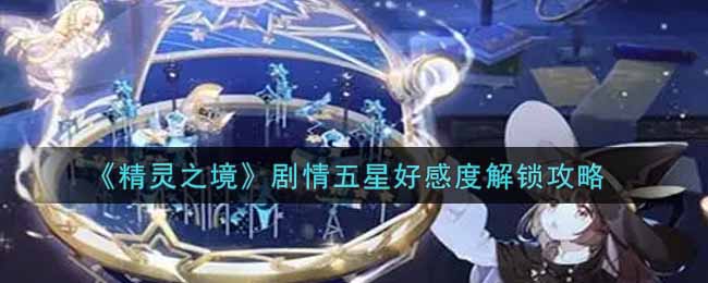 《精灵之境》剧情五星好感度解锁攻略