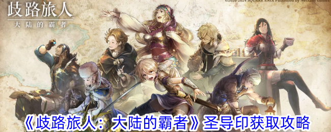《歧路旅人：大陆的霸者》圣导印怎么获取_《歧路旅人：大陆的霸者》圣导印获取途径分享