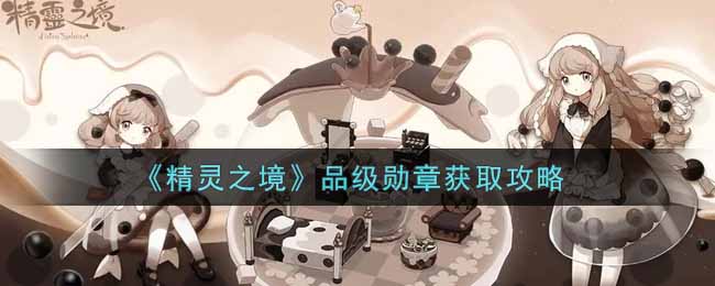 精灵之境品级勋章获取攻略