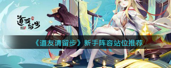 《道友请留步》新手阵容站位推荐