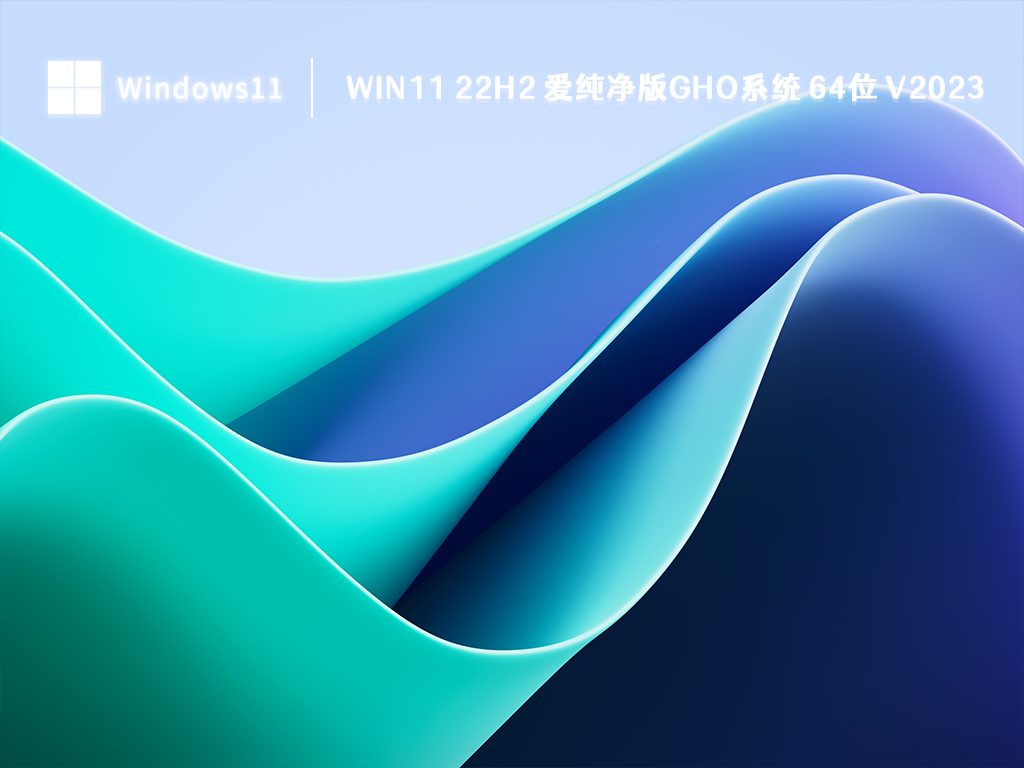 Win11 22H2 爱纯净版gho系统 64位 V2023下载正式版_Win11 22H2 爱纯净版gho系统 64位最新版本