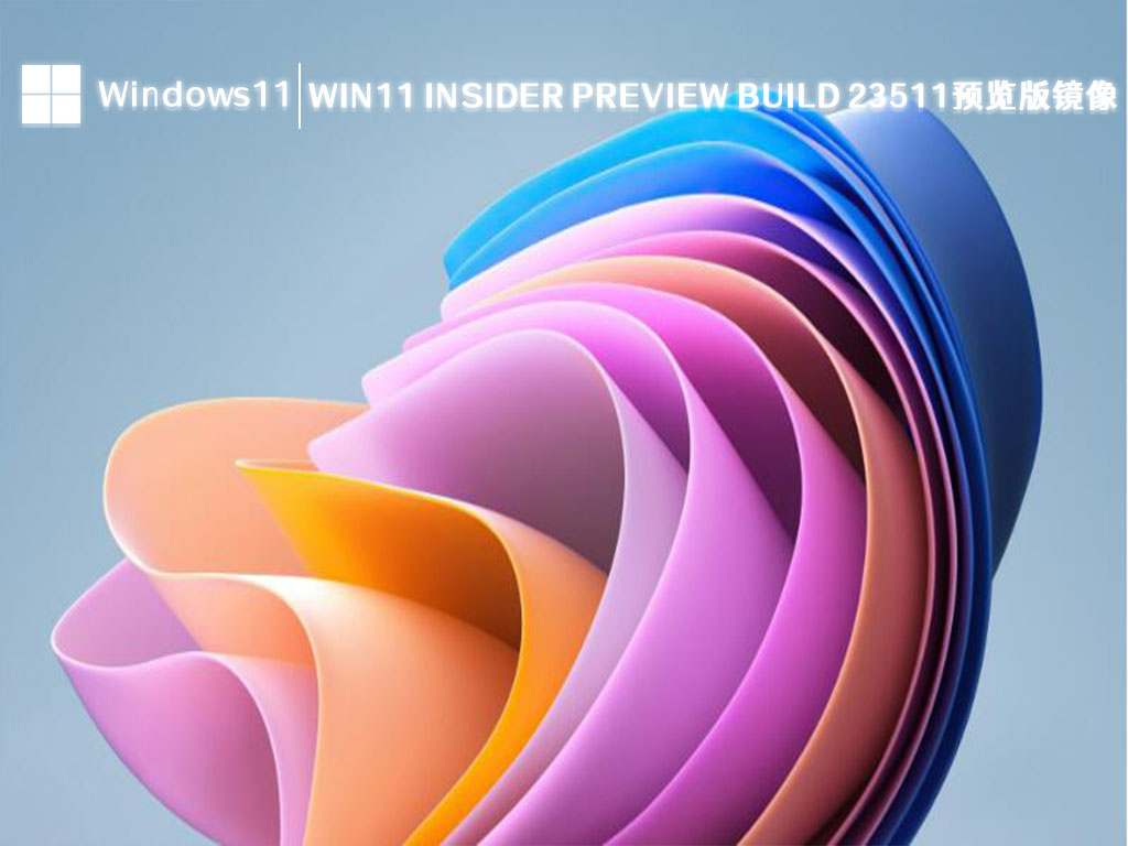 Win11 Insider Preview Build 23511预览版镜像中文正式版_Win11 Insider Preview Build 23511预览版镜像最新版