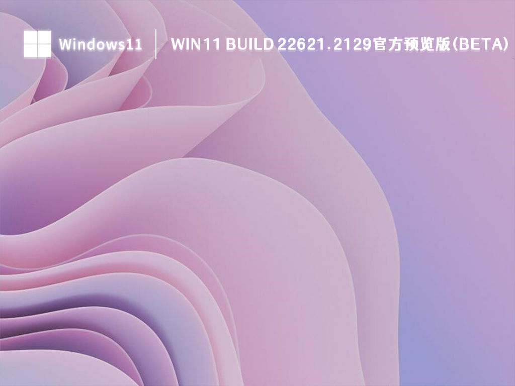 Win11 Build 22621.2129官方预览版(Beta)中文版_Win11 Build 22621.2129官方预览版(Beta)家庭版下载