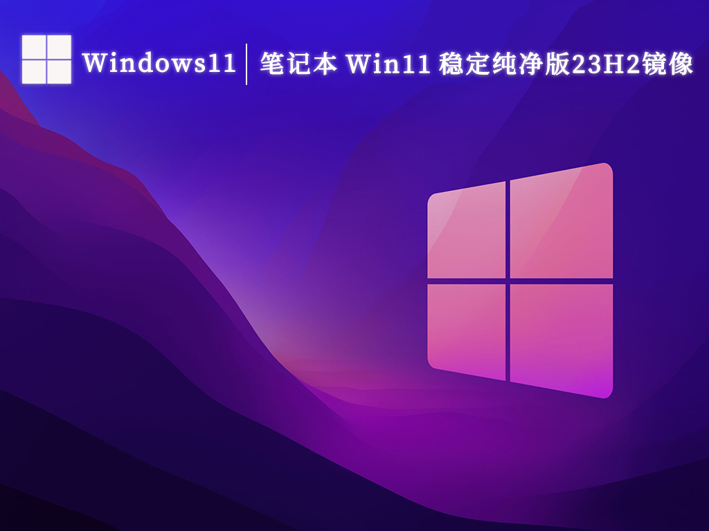 笔记本 Win11 稳定纯净版23H2镜像下载简体中文版下载_Win11 稳定纯净版23H2镜像下载专业版