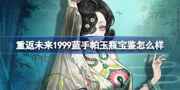 重返未来1999蓝手帕玉瓶宝鉴介绍 蓝手帕玉瓶宝鉴怎么样[多图]图片1