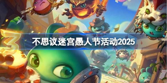 不思议迷宫2025年愚人节活动攻略 愚人节活动玩法[多图]图片1