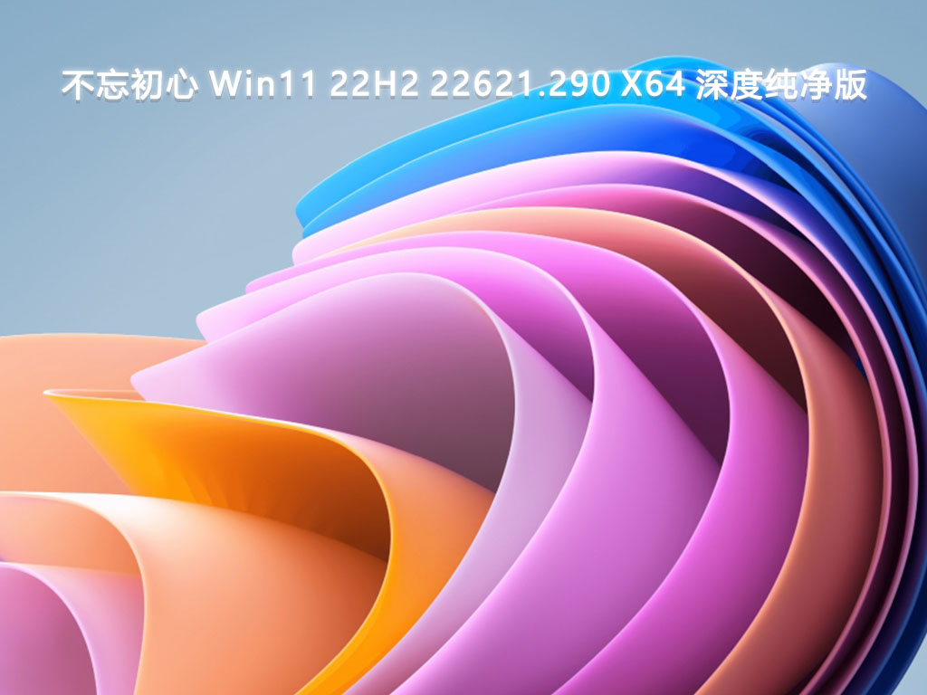 不忘初心 Win11 22H2 22621.290 X64 深度纯净版简体版_Win11 22H2 22621.290 X64 深度纯净版最新版