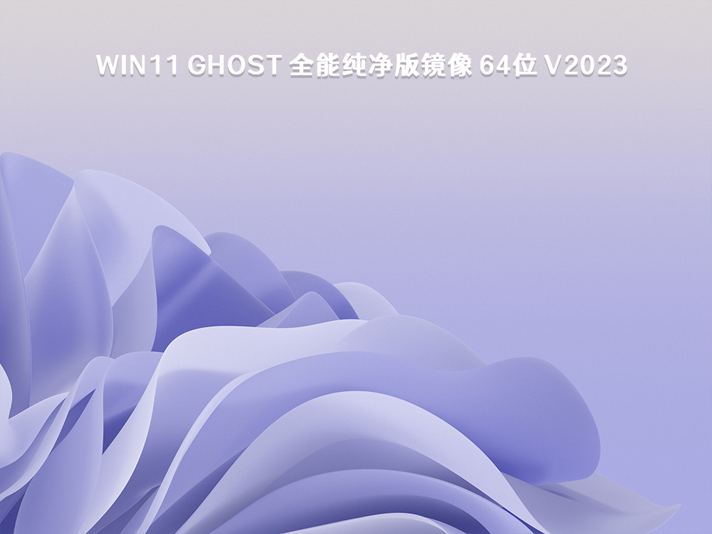 Win11 Ghost 全能纯净版镜像 64位正式版_Win11 Ghost 全能纯净版镜像 64位家庭版最新版