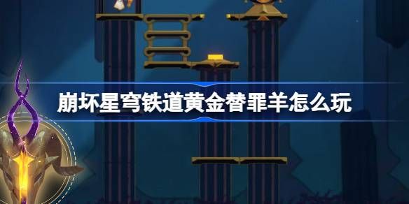 崩坏星穹铁道黄金替罪羊怎么玩 黄金替罪羊16关攻略大全[多图]图片1