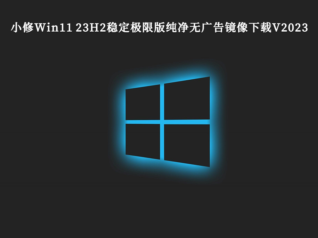 最新版本的小修Win11 23H2稳定极限版纯净无广告镜像简体中文版_Win11 23H2稳定极限版纯净无广告镜像专业版最新版