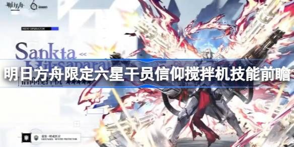 明日方舟信仰搅拌机技能攻略 限定六星干员信仰搅拌机技能怎么样[多图]图片1