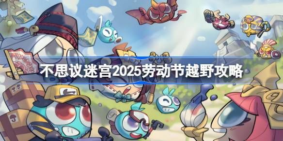 不思议迷宫劳动节越野攻略 2025劳动节越野怎么打[多图]图片1