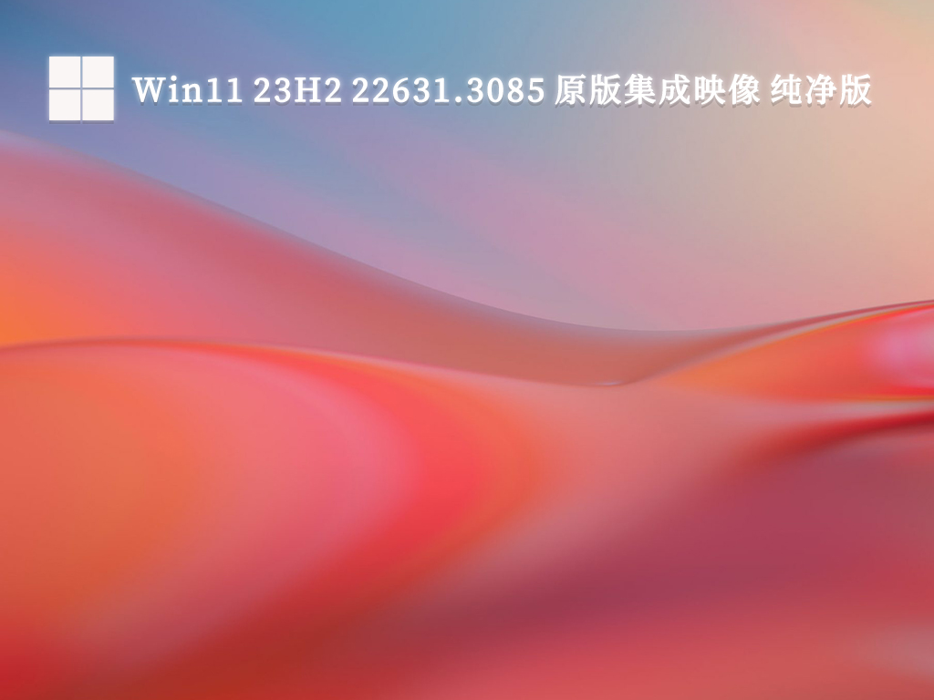 Win11 23H2 22631.3085 原版集成映像 纯净版中文版_Win11 23H2 22631.3085 原版集成映像 纯净版专业版